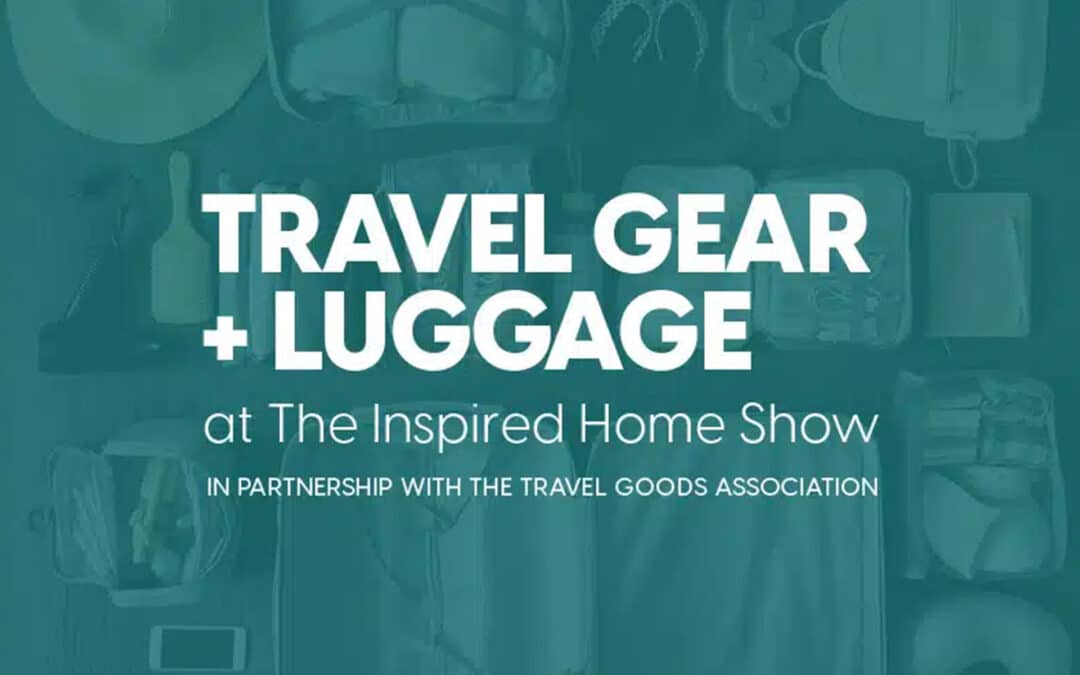 The Inspired Home Show Preps For Travel Goods Association Exhibit